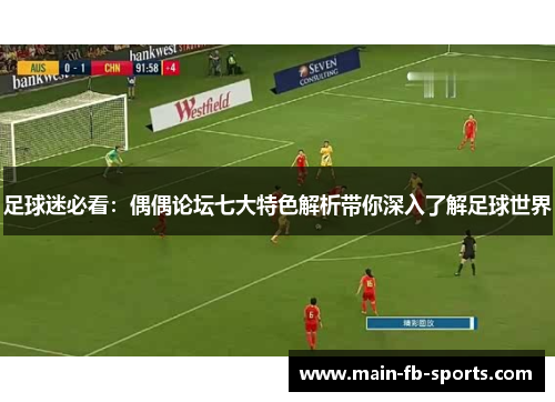 足球迷必看：偶偶论坛七大特色解析带你深入了解足球世界