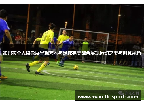 迪巴拉个人摄影展呈现艺术与足球完美融合展现运动之美与创意视角