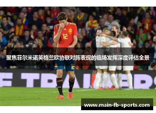 聚焦菲尔米诺英格兰欧协联对阵表现的临场发挥深度评估全景 聚焦菲尔米诺英格兰欧协联对阵表现的临场发挥深度评估全景