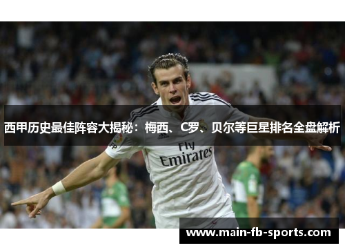 西甲历史最佳阵容大揭秘:梅西、C罗、贝尔等巨星排名全盘解析 西甲历史最佳阵容大揭秘:梅西、C罗、贝尔等巨星排名全盘解析