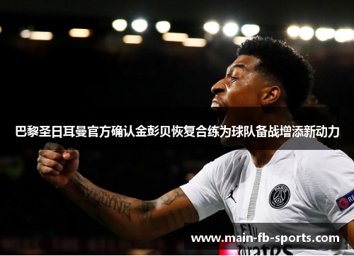 巴黎圣日耳曼官方确认金彭贝恢复合练为球队备战增添新动力