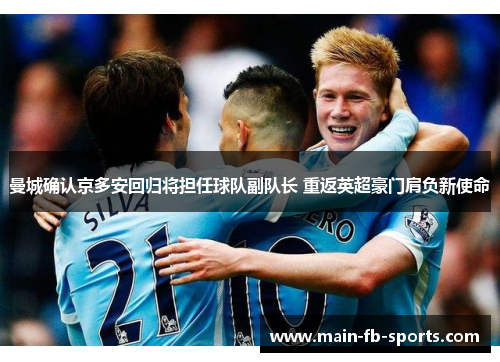 曼城确认京多安回归将担任球队副队长 重返英超豪门肩负新使命 曼城确认京多安回归将担任球队副队长 重返英超豪门肩负新使命