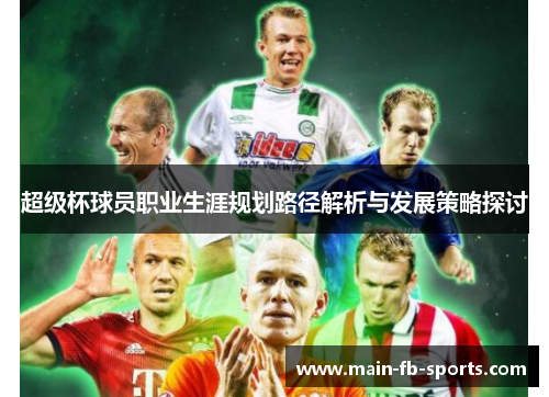 超级杯球员职业生涯规划路径解析与发展策略探讨