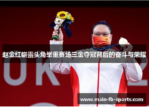 赵金红崭露头角举重赛场三金夺冠背后的奋斗与荣耀