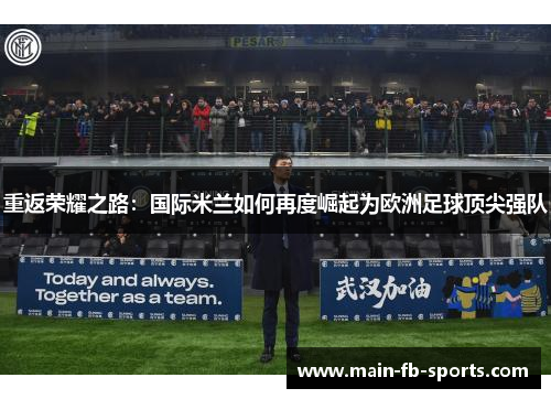 重返荣耀之路：国际米兰如何再度崛起为欧洲足球顶尖强队
