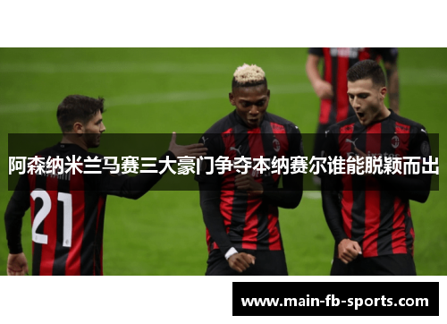 阿森纳米兰马赛三大豪门争夺本纳赛尔谁能脱颖而出 阿森纳米兰马赛三大豪门争夺本纳赛尔谁能脱颖而出