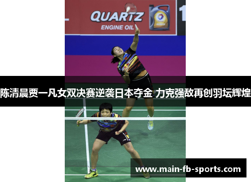 陈清晨贾一凡女双决赛逆袭日本夺金 力克强敌再创羽坛辉煌 陈清晨贾一凡女双决赛逆袭日本夺金 力克强敌再创羽坛辉煌