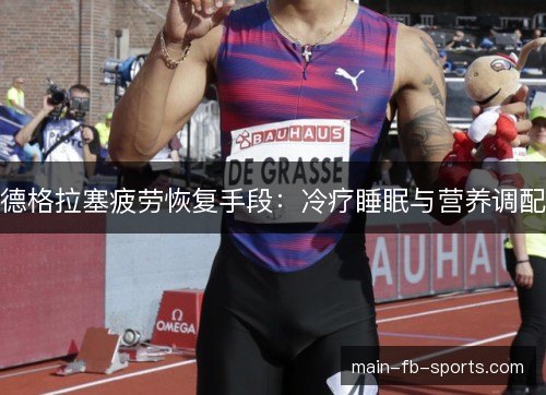 德格拉塞疲劳恢复手段:冷疗睡眠与营养调配 德格拉塞疲劳恢复手段:冷疗睡眠与营养调配