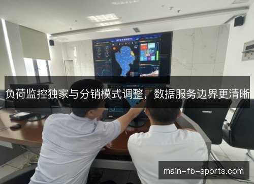 负荷监控独家与分销模式调整，数据服务边界更清晰